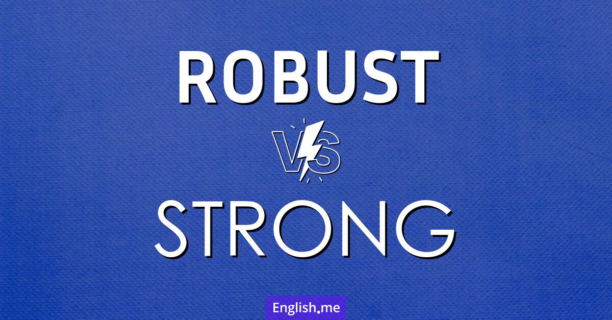 Robust and strong. What's the difference?