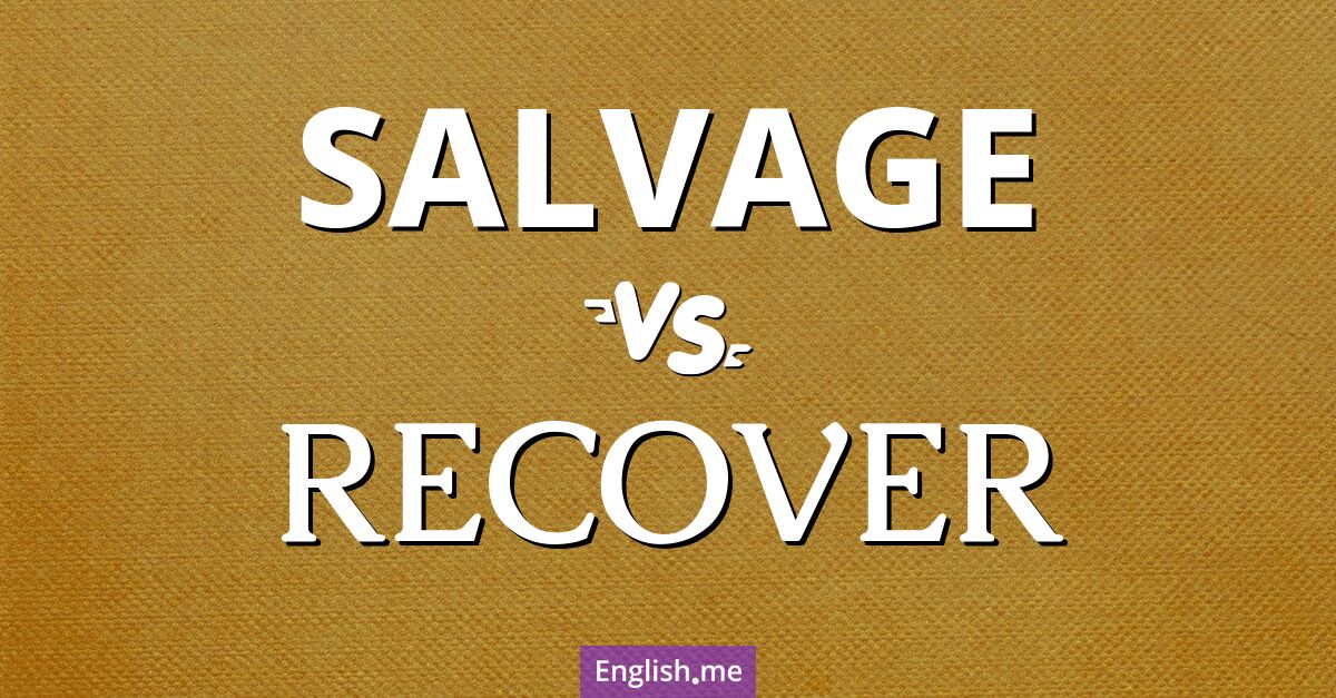 Salvage and recover. What's the difference?