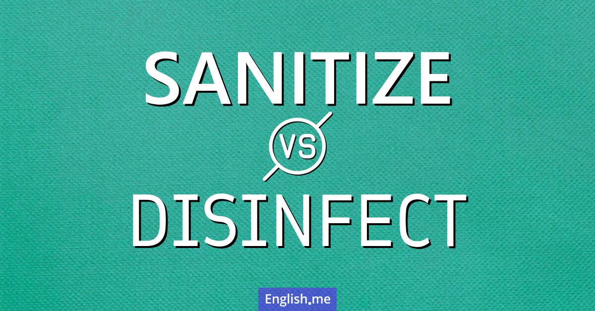 Sanitize and disinfect. What's the difference?