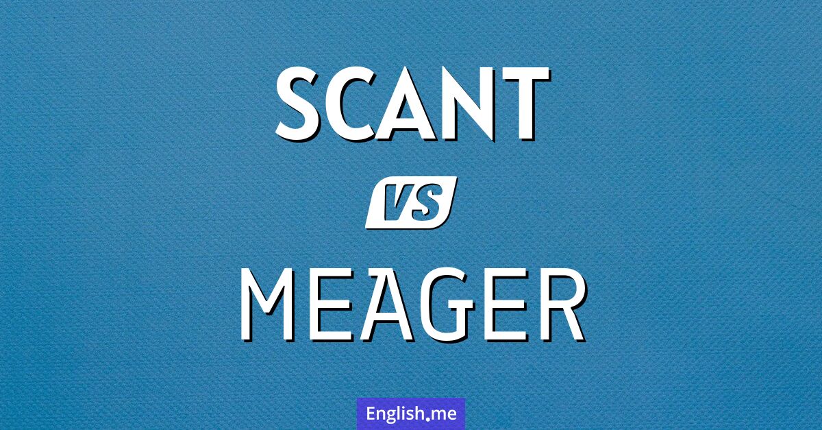 Scant and meager. What's the difference?