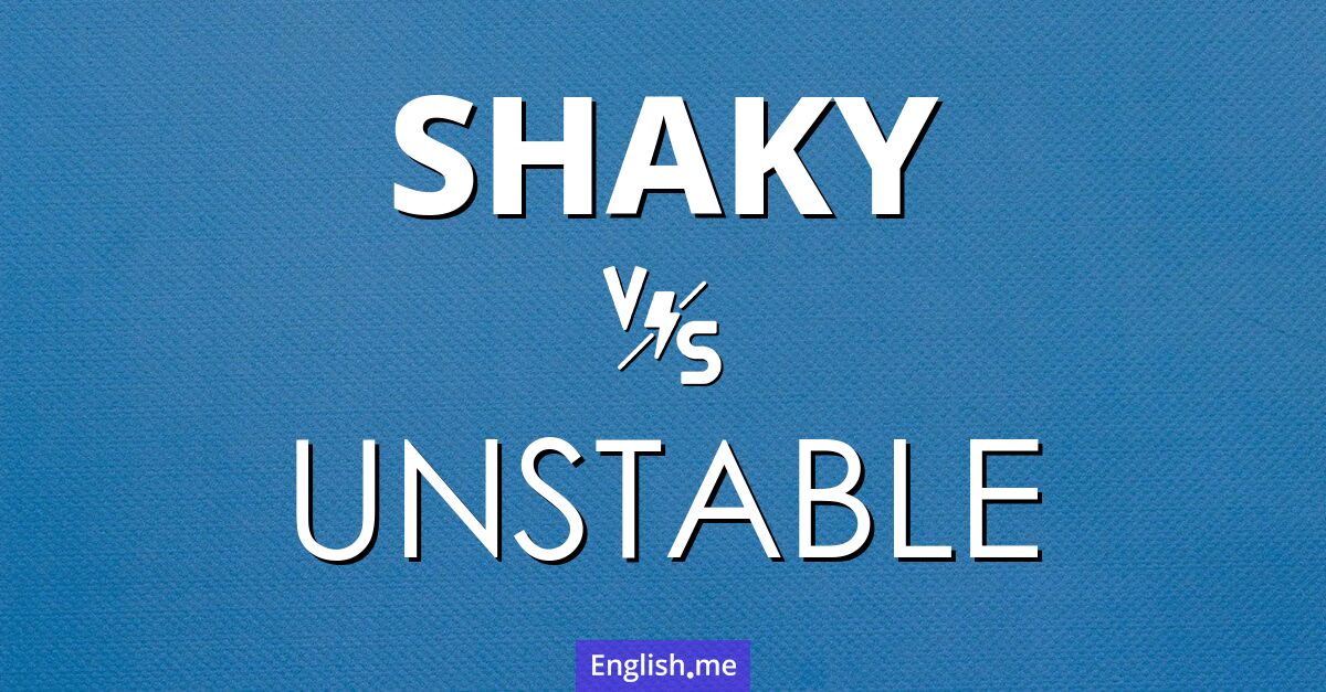 Shaky and unstable. What's the difference?