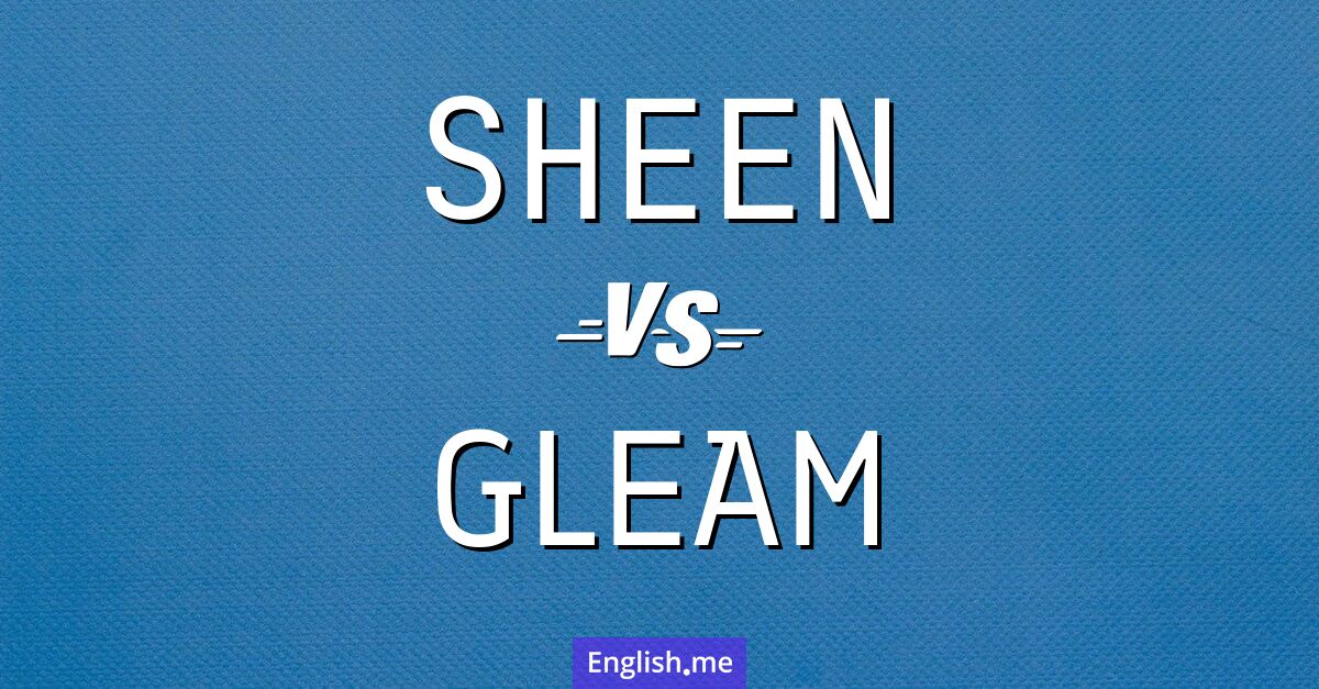 Sheen and gleam. What's the difference?