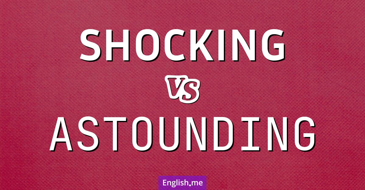 "Shocking" vs. "astounding": a surprising comparison