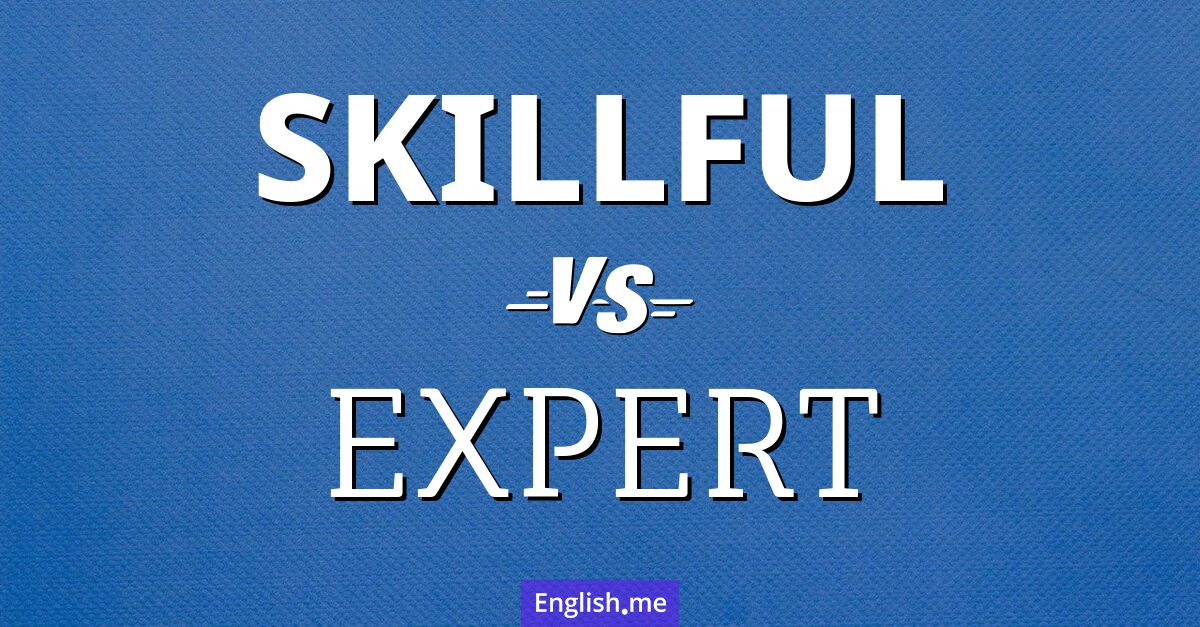 Skillful and expert. What's the difference?