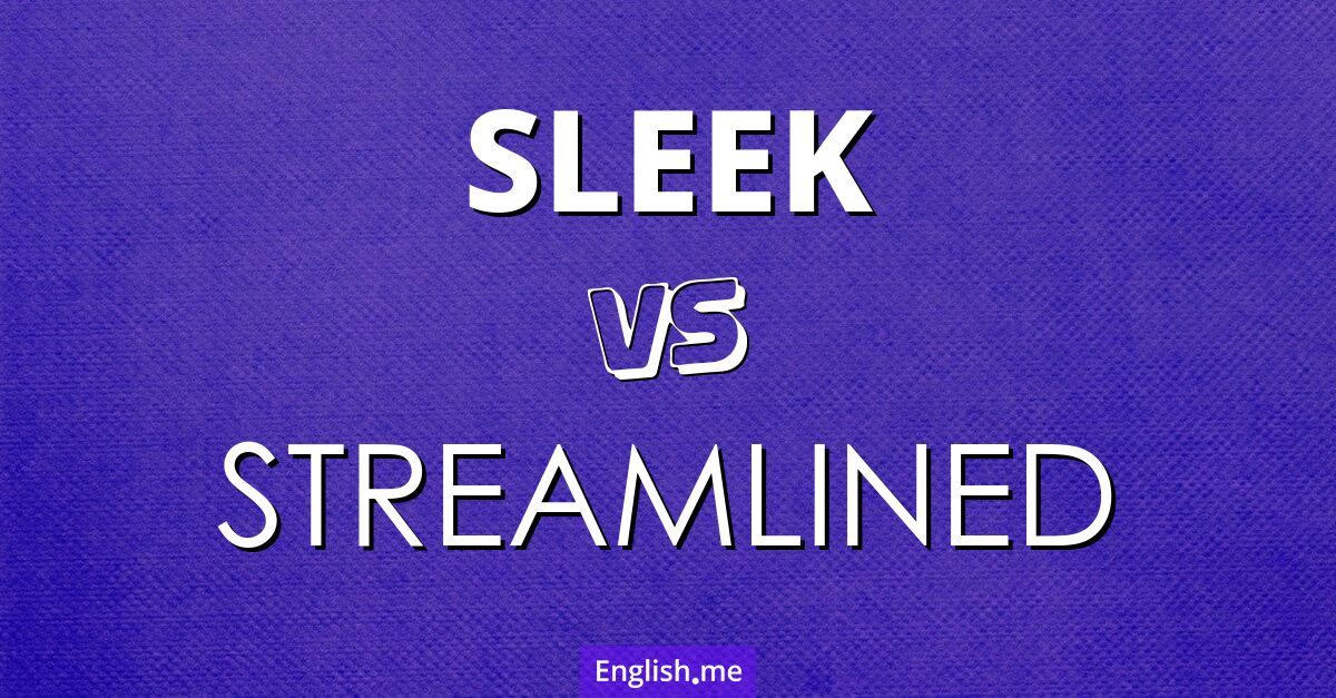 Sleek and streamlined. What's the difference?