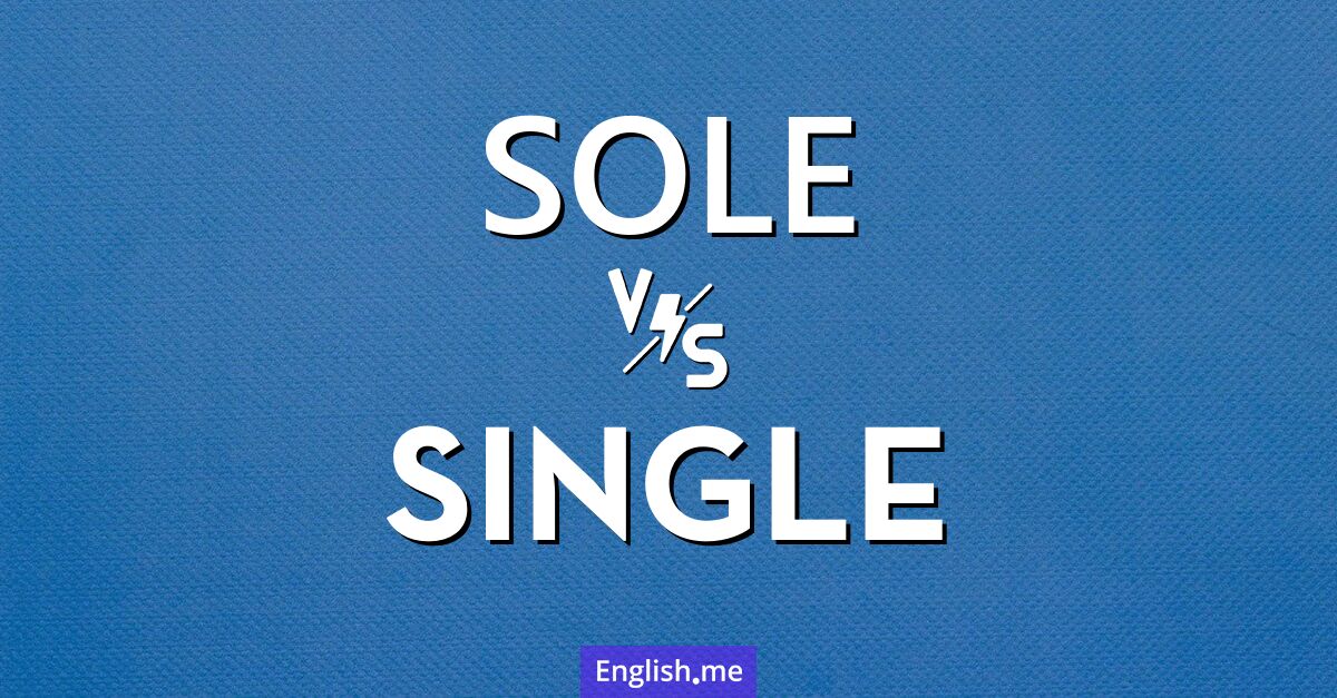 "Sole" vs. "single": when to use each word Sole and single. What's the difference?