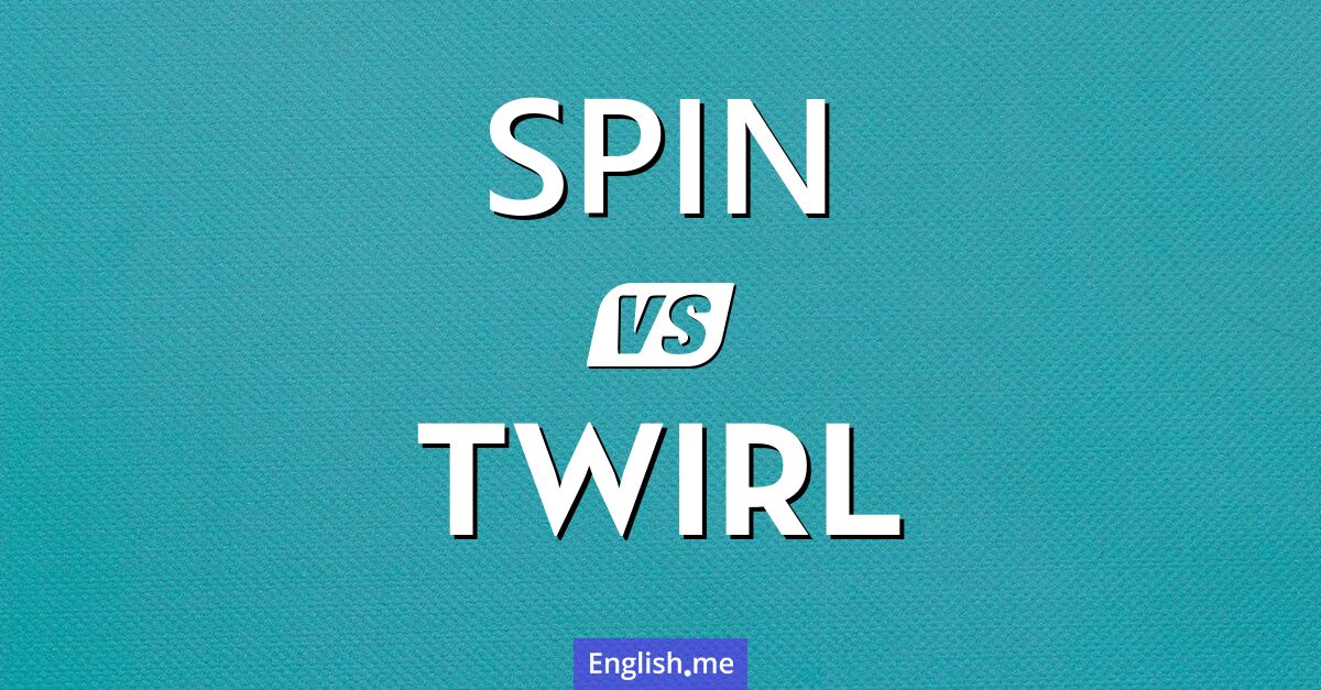 "Spin" vs. "twirl": a whirlwind of words