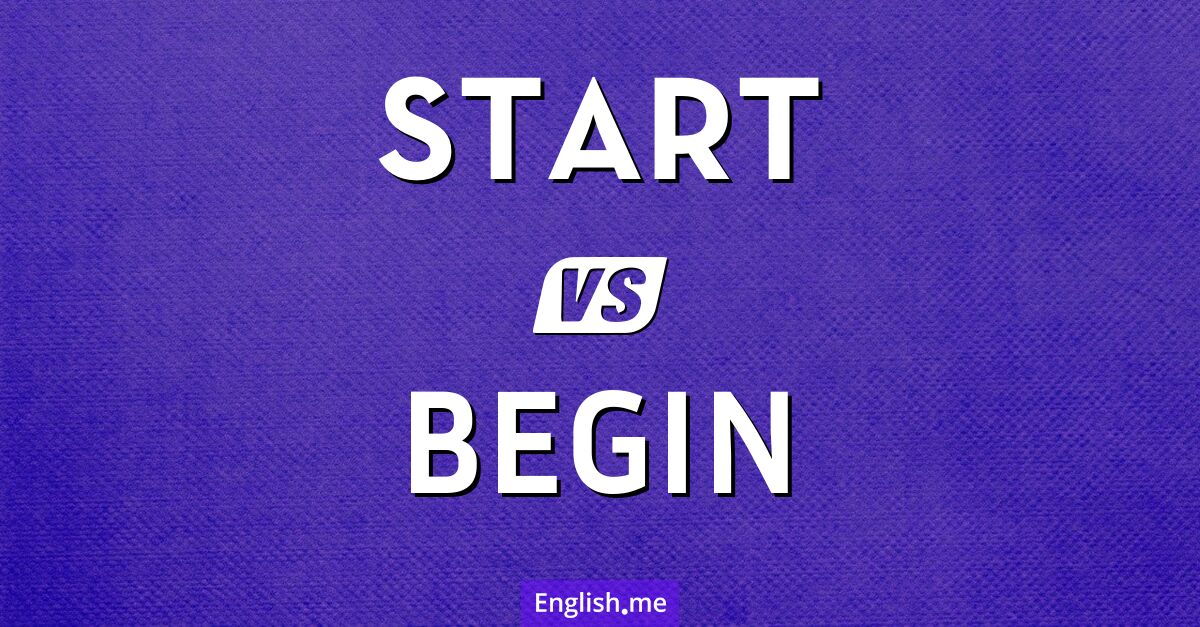 "Start" vs. "begin": what's the difference? Start and begin. What's the difference?