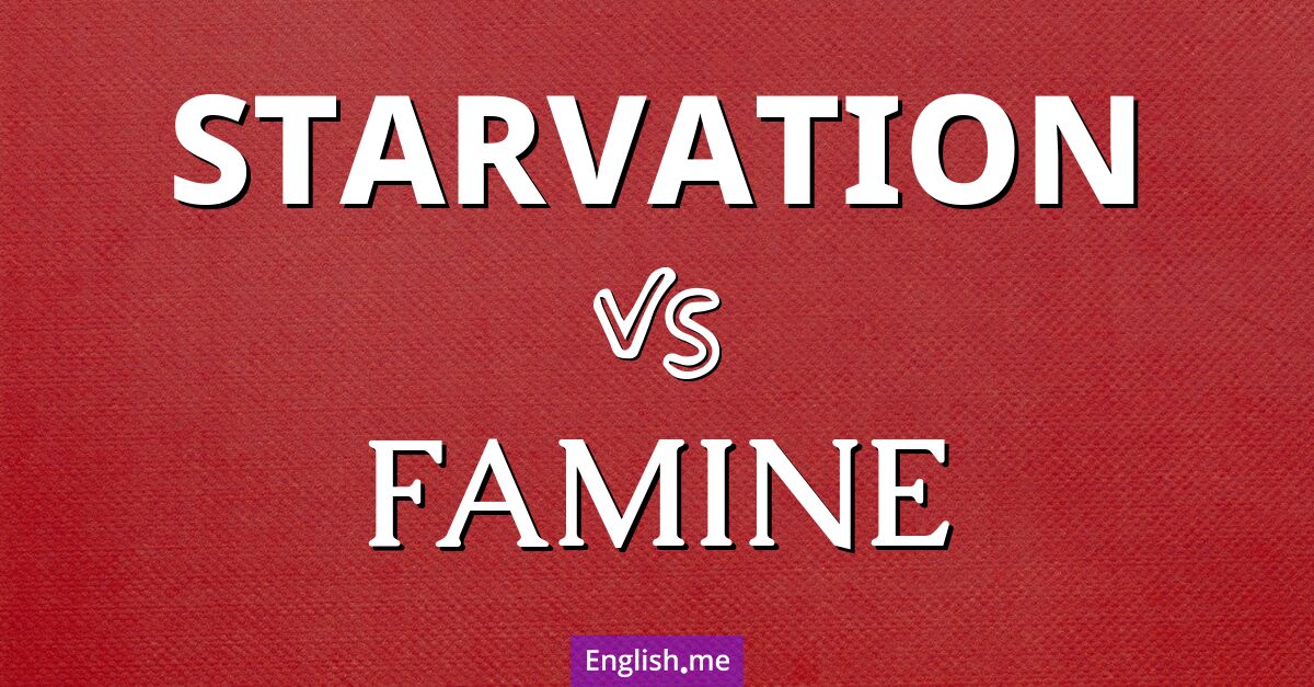 "Starvation" vs. "famine": what's the difference?