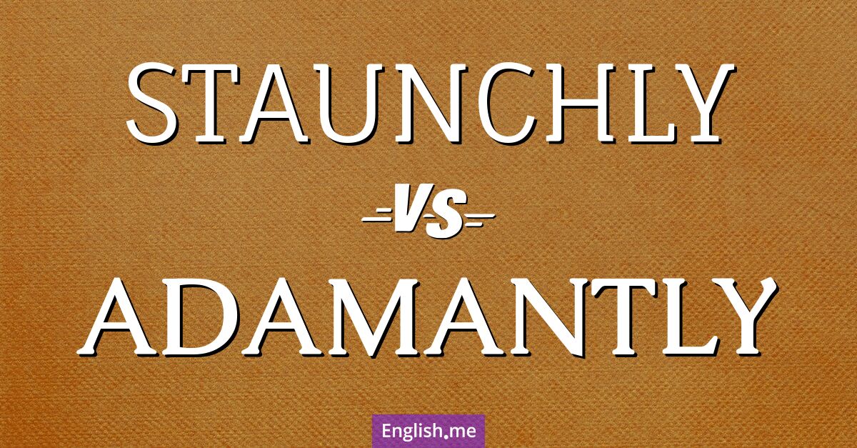 Staunchly and adamantly. What's the difference?