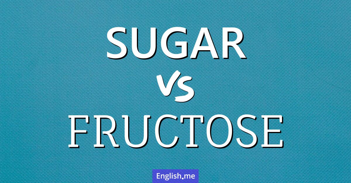 Sugar and fructose. What's the difference?