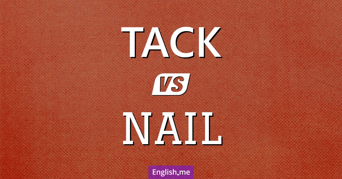 Tack and nail. What's the difference?