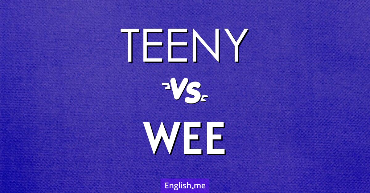 "Teeny" vs. "wee": a tiny word showdown