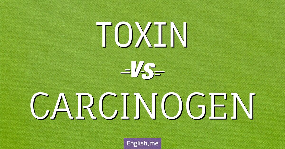 Toxin and carcinogen. What's the difference?