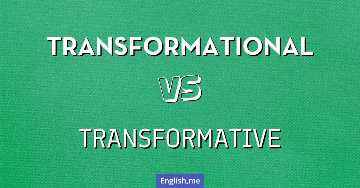 "Transformational" vs. "transformative": what's the difference?