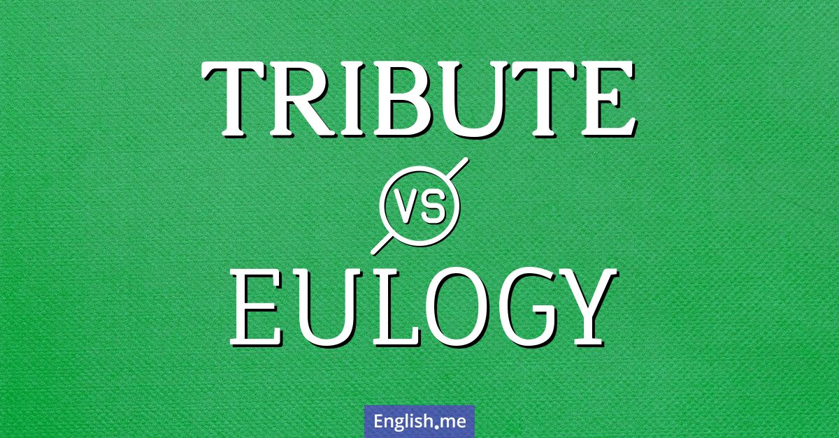 Tribute and eulogy. What's the difference?