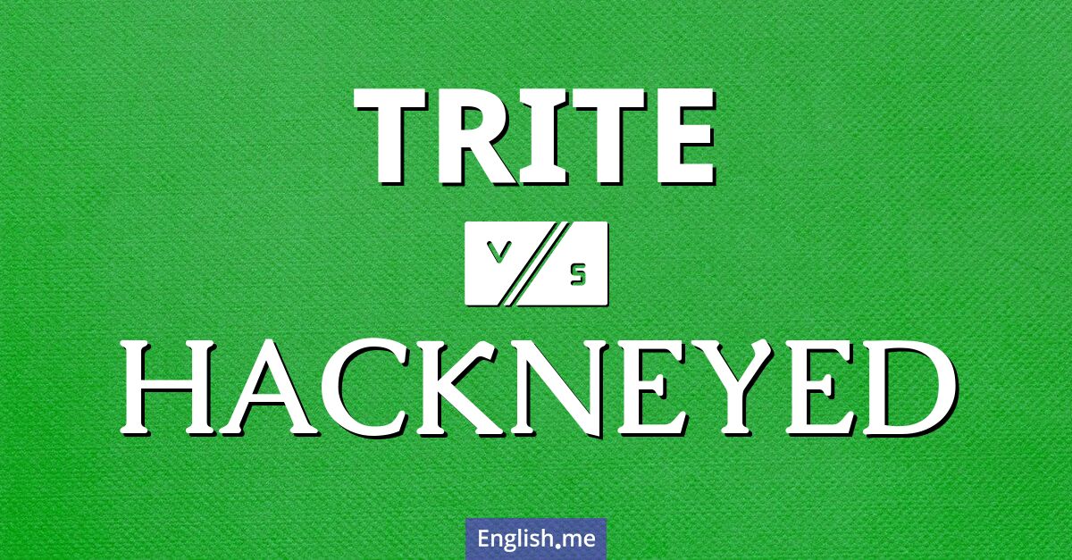 "Trite" vs. "hackneyed": the battle of the bland and boring!