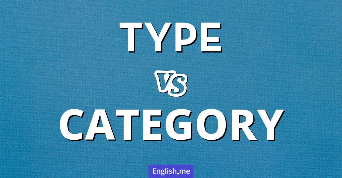 "Type" vs. "category": what's the difference?