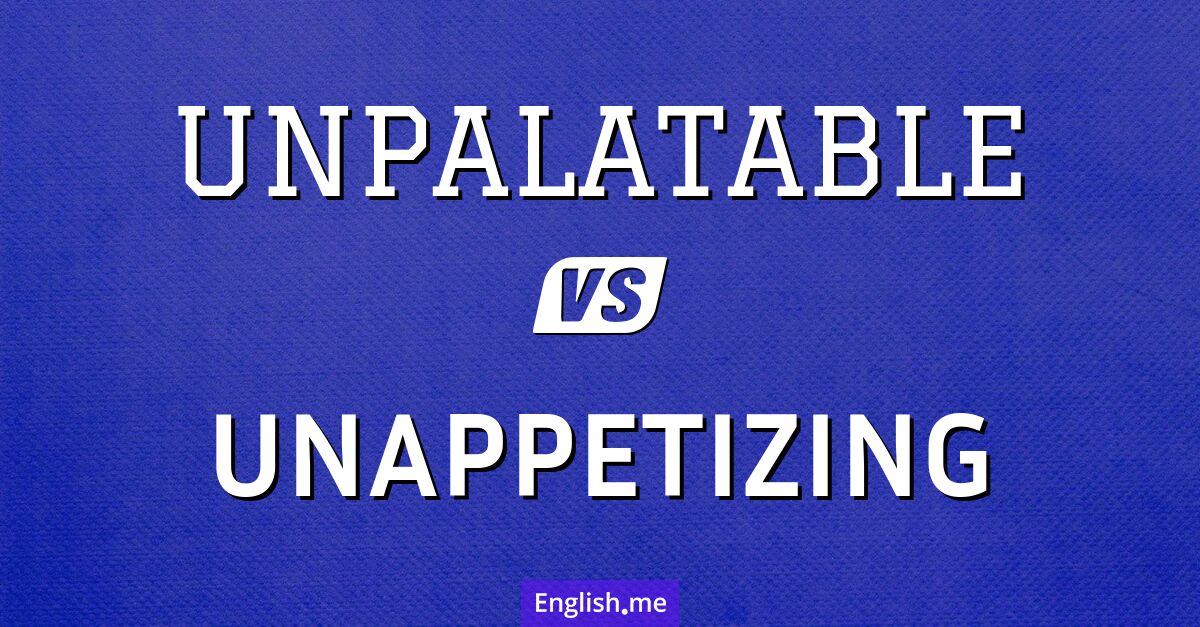 "Unpalatable" vs. "unappetizing": a flavorful distinction