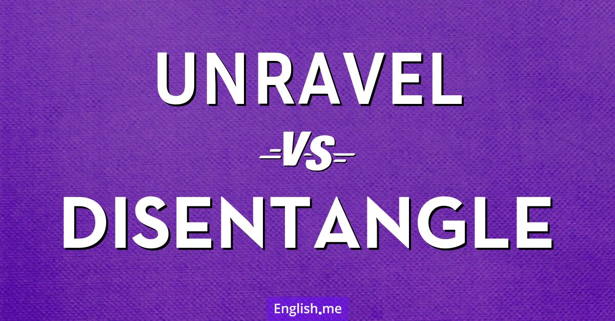 "Unravel" vs. "disentangle": threads of meaning