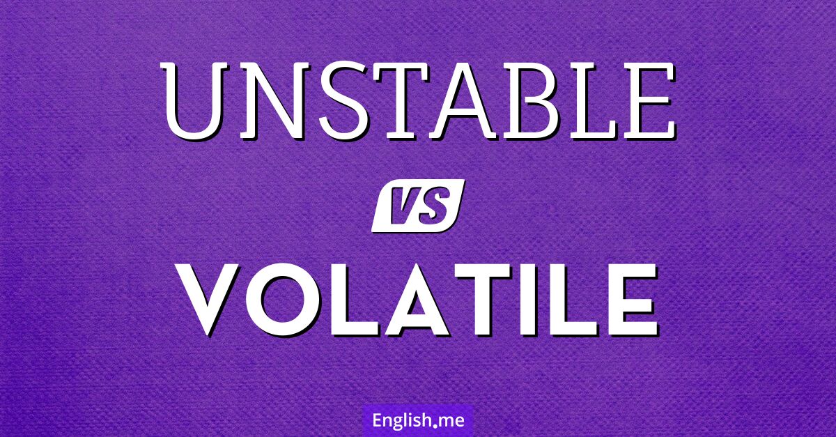 "Unstable" vs. "volatile": words on the edge