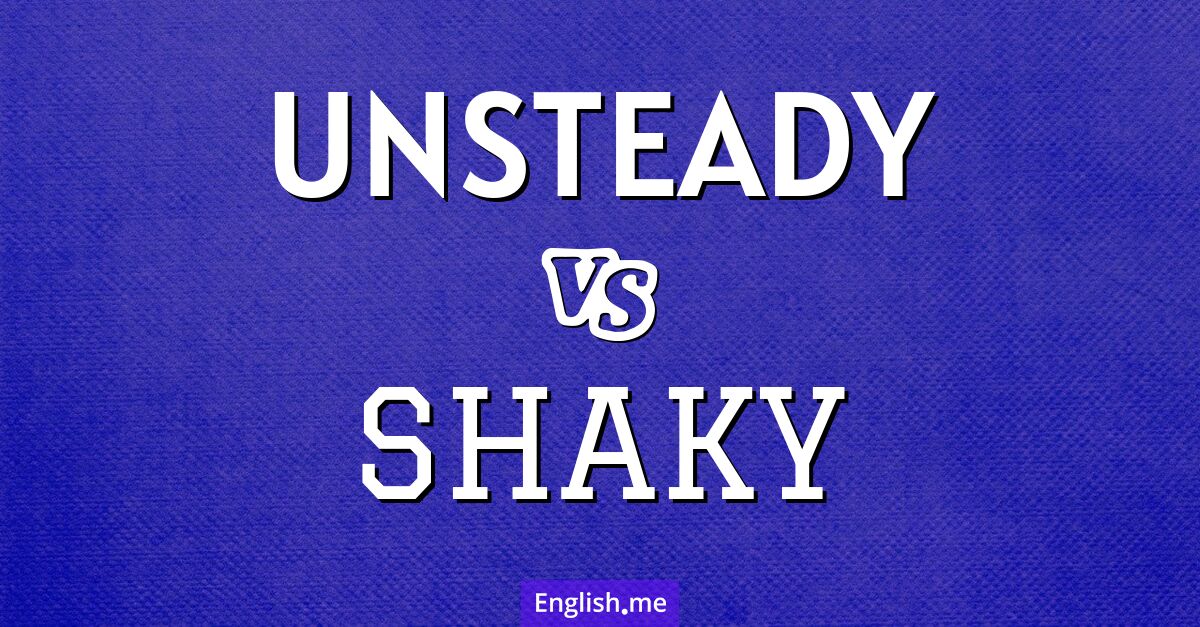 "Unsteady" vs "shaky": words that wobble