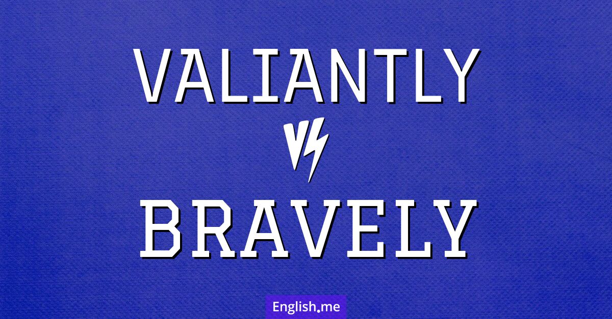 Comparing courage: "valiantly" vs. "bravely"