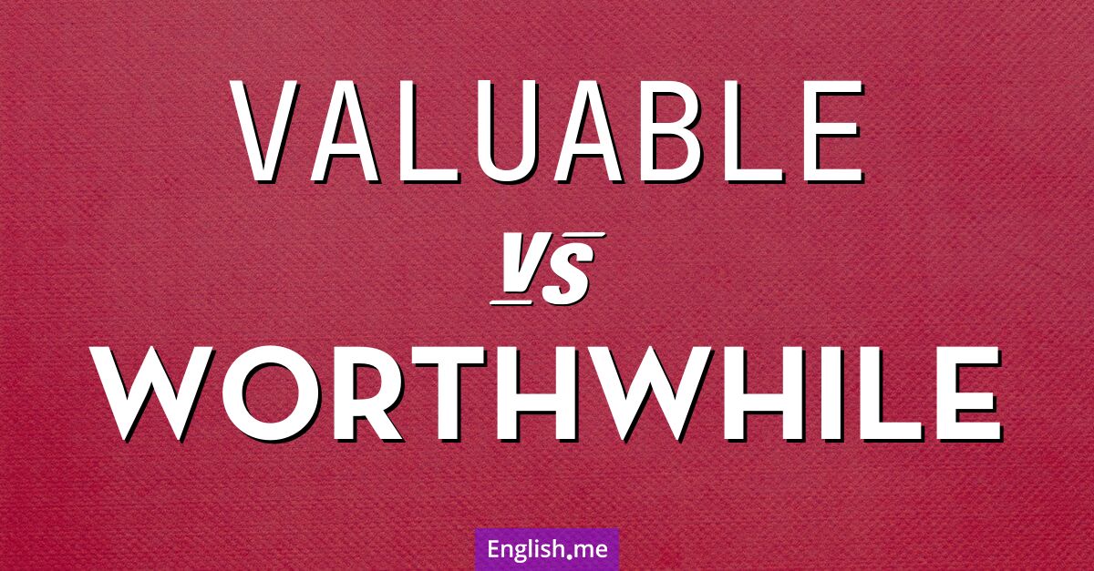 Evaluating value: comparing "valuable" and "worthwhile"