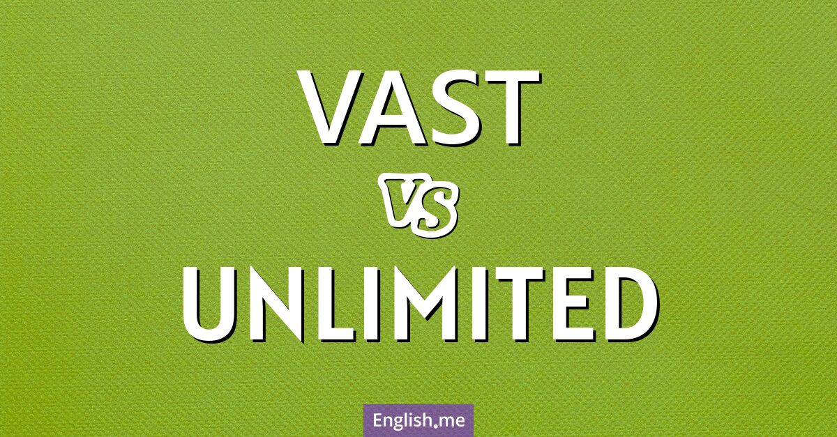 Vast and unlimited. What's the difference?