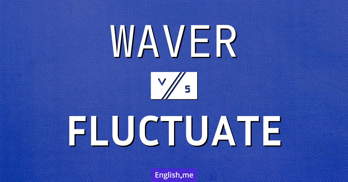 "Waver" vs. "fluctuate": navigating nuances in change