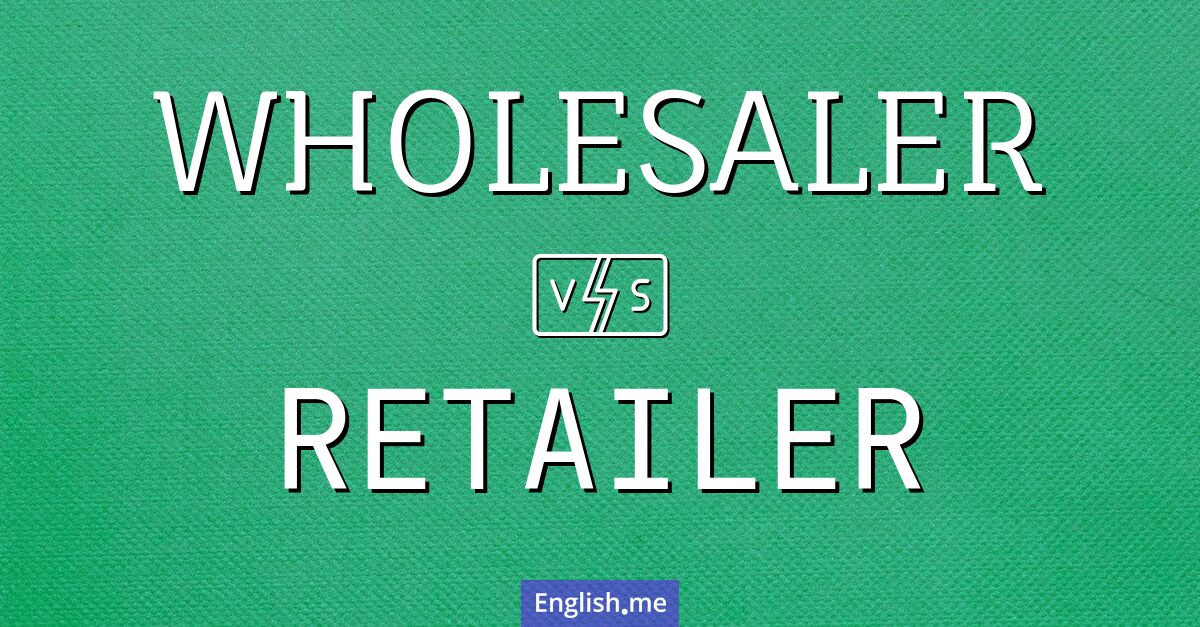 Wholesaler and retailer. What's the difference?