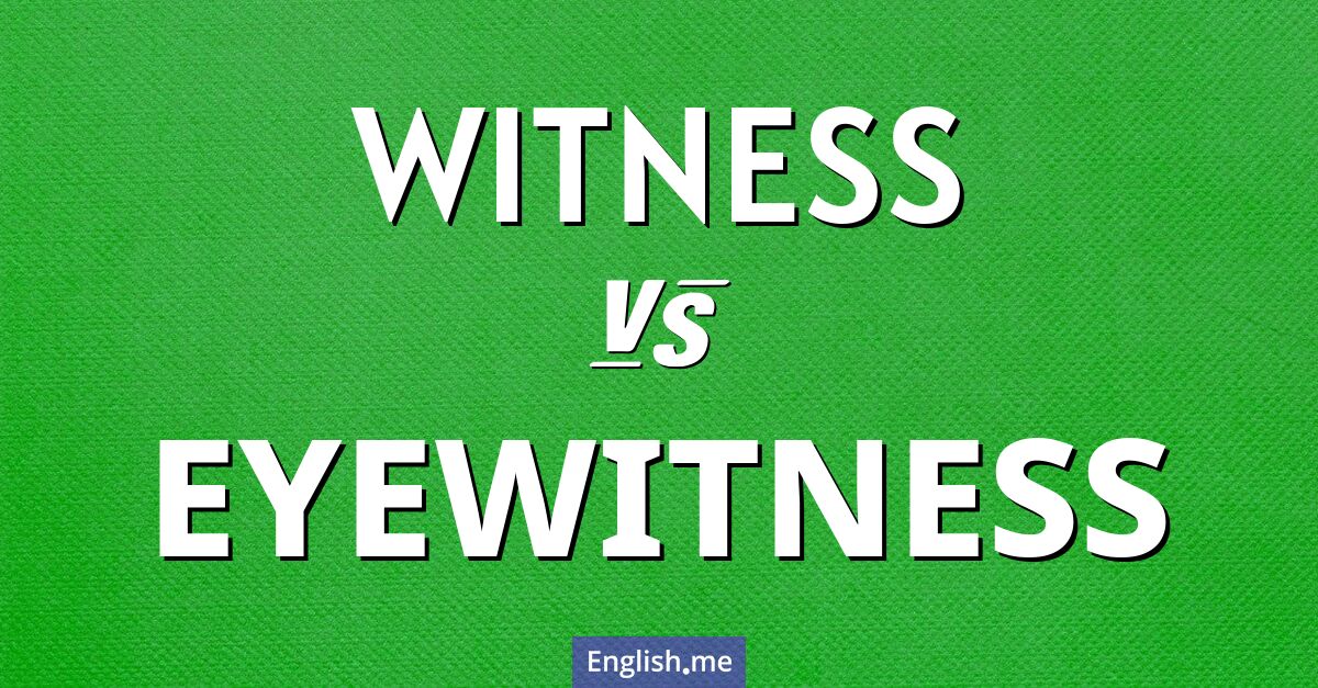 Witness and eyewitness. What's the difference?