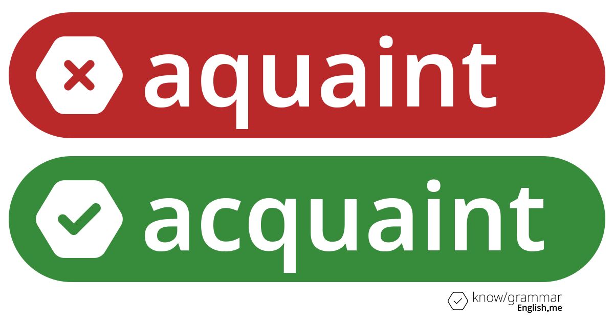 "Aquaint" yourself with the right spelling!