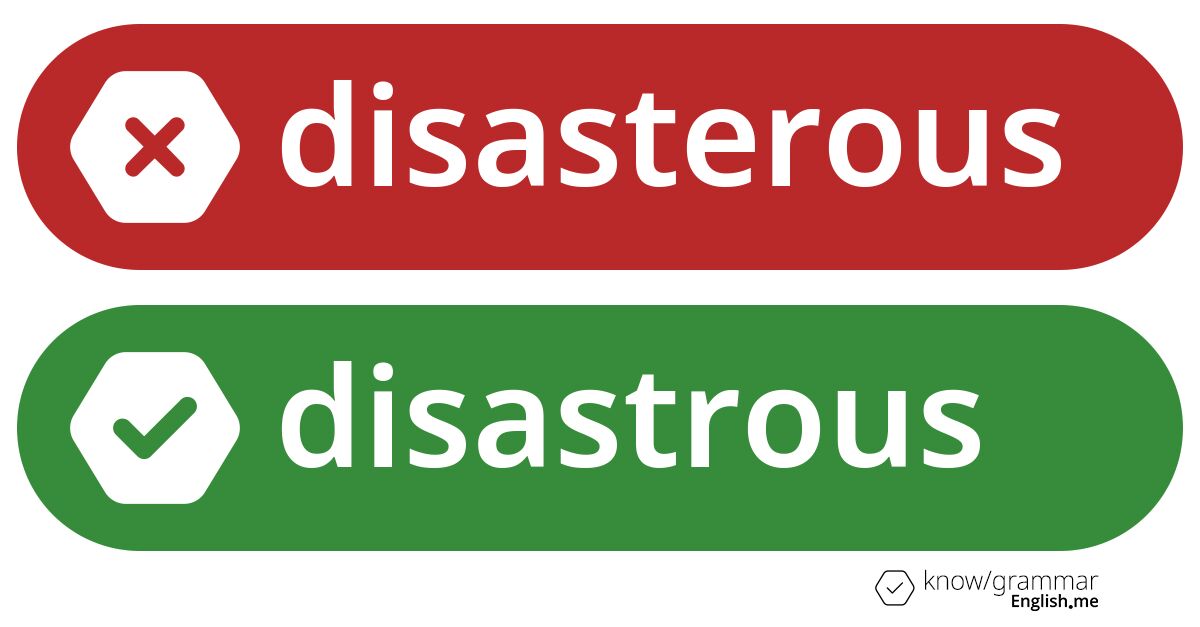 Why "disasterous" is a spelling catastrophe