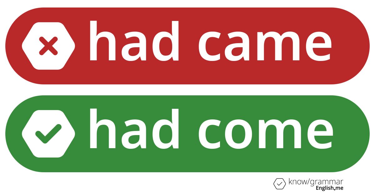 Had came or had come. What's correct?