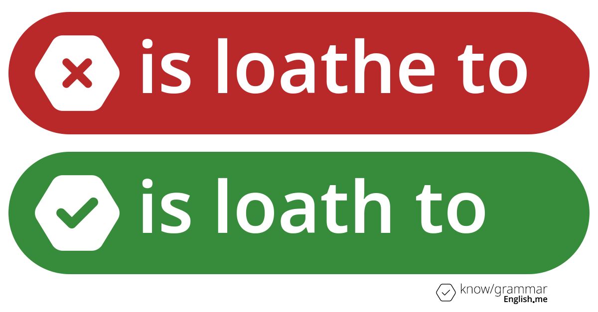 Is loathe to or is loath to. What's correct?