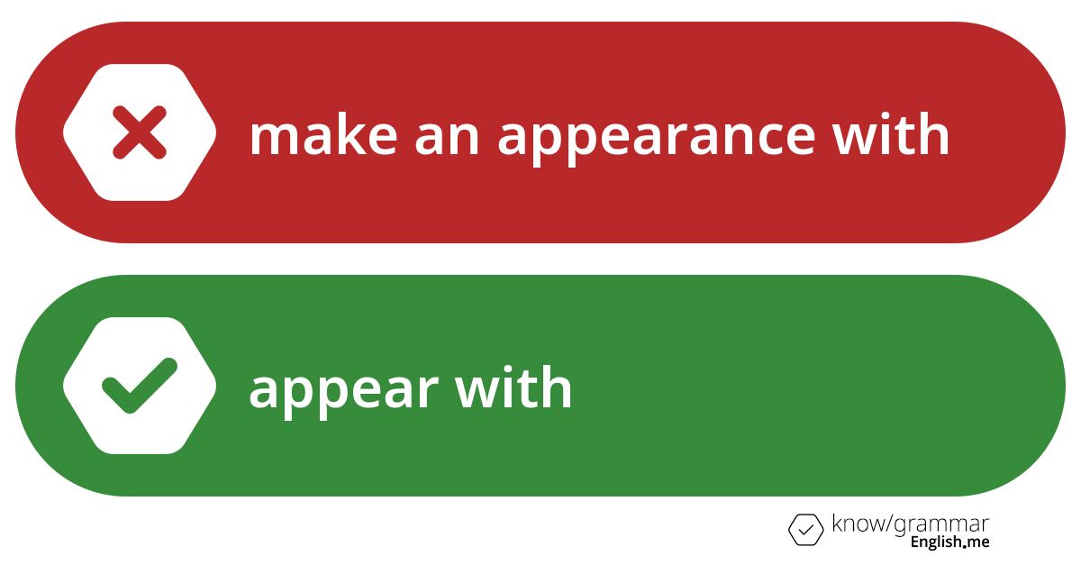 Make an appearance with or appear with. What's correct?