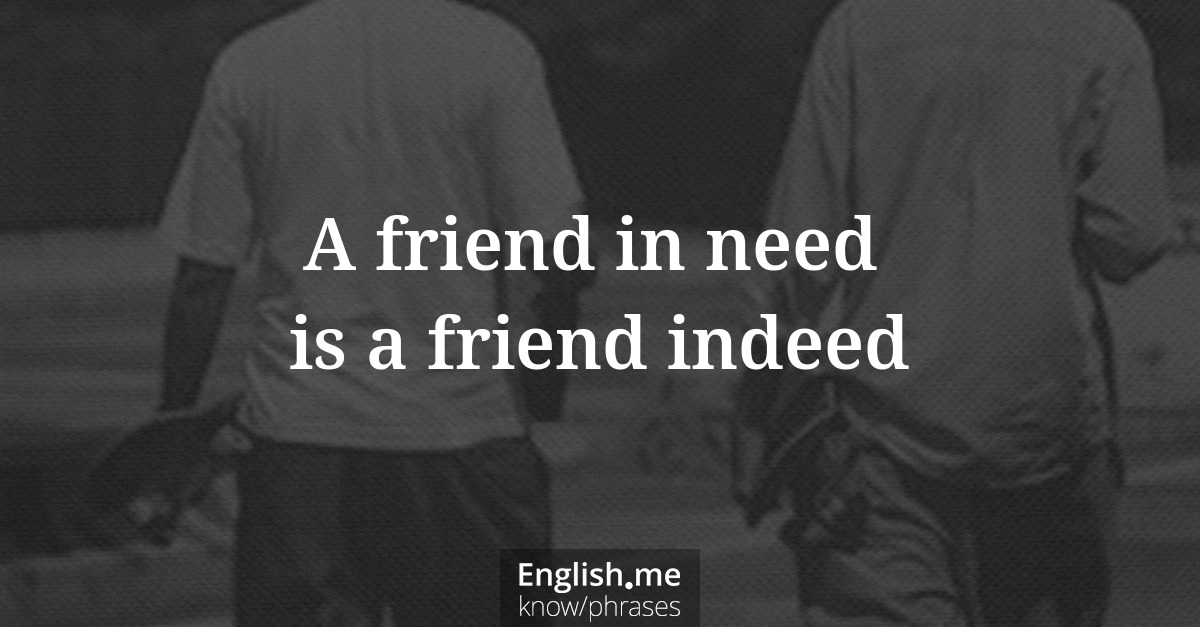 A friend in need (is a friend indeed)