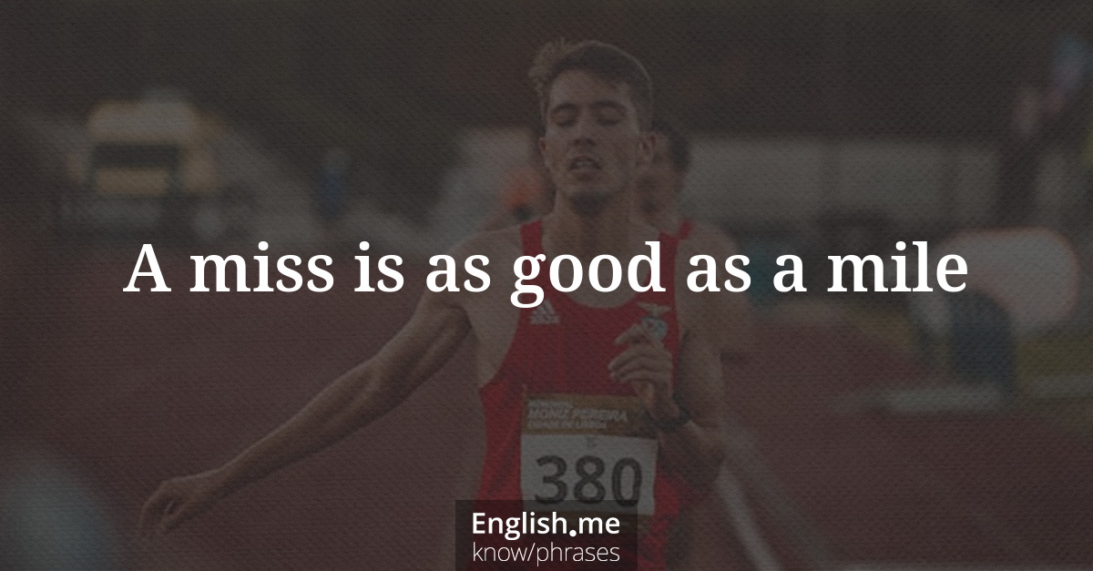 A miss is as good as a mile