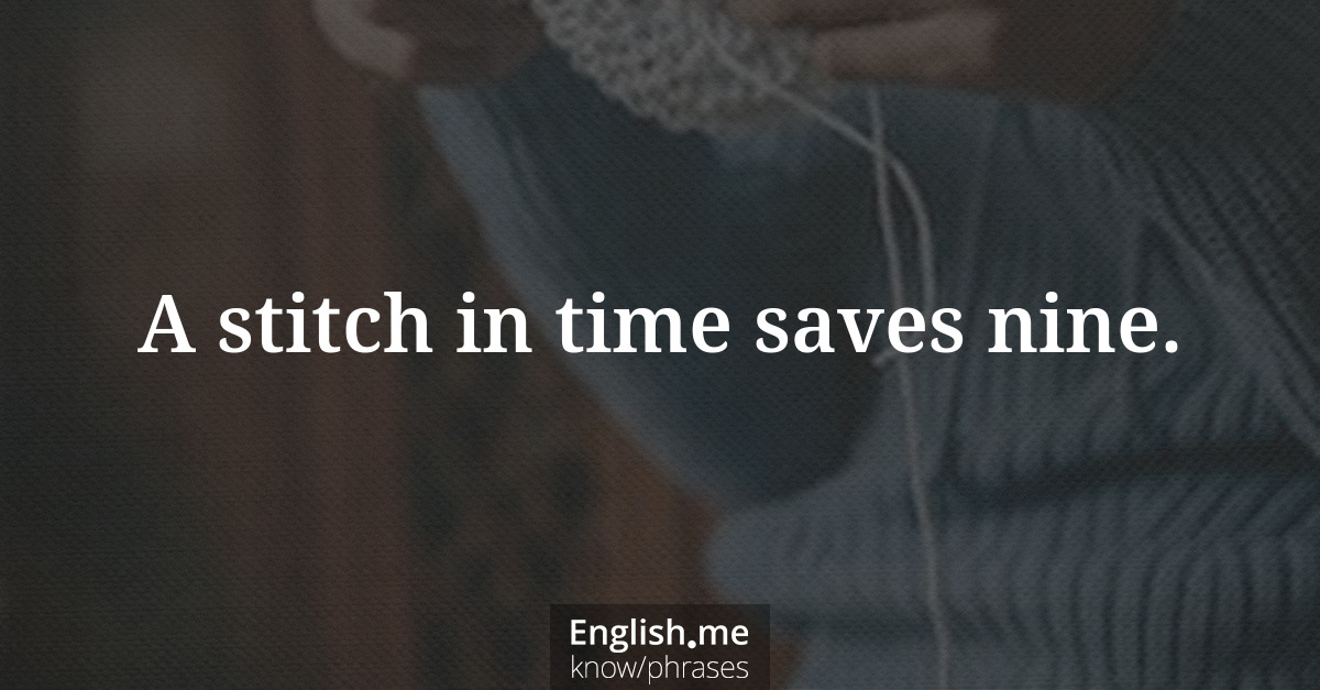 A stitch in time saves nine.