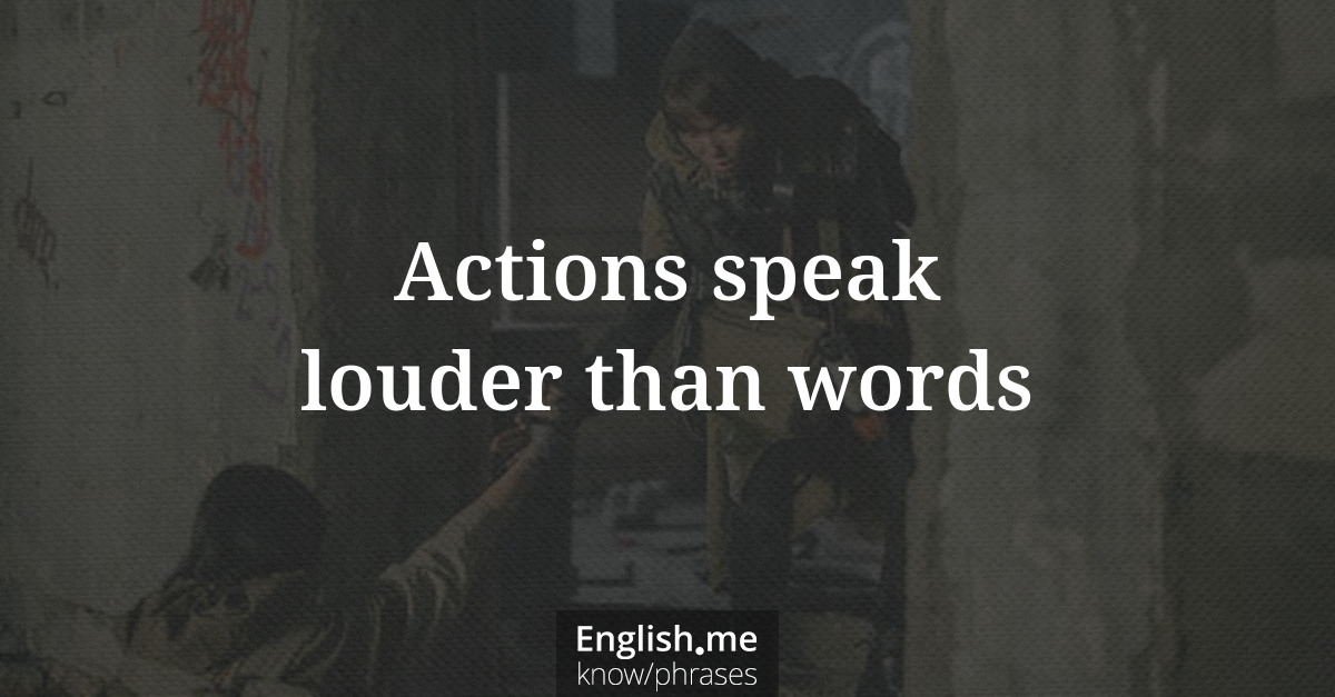 Actions speak louder than words