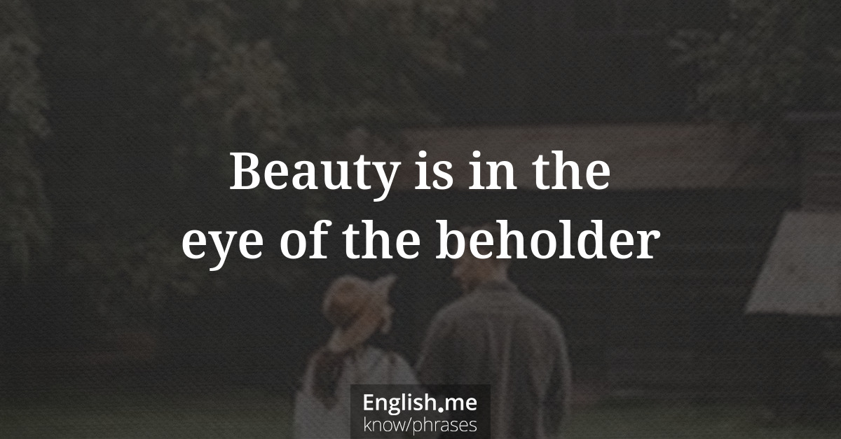 Beauty is in the eye of the beholder