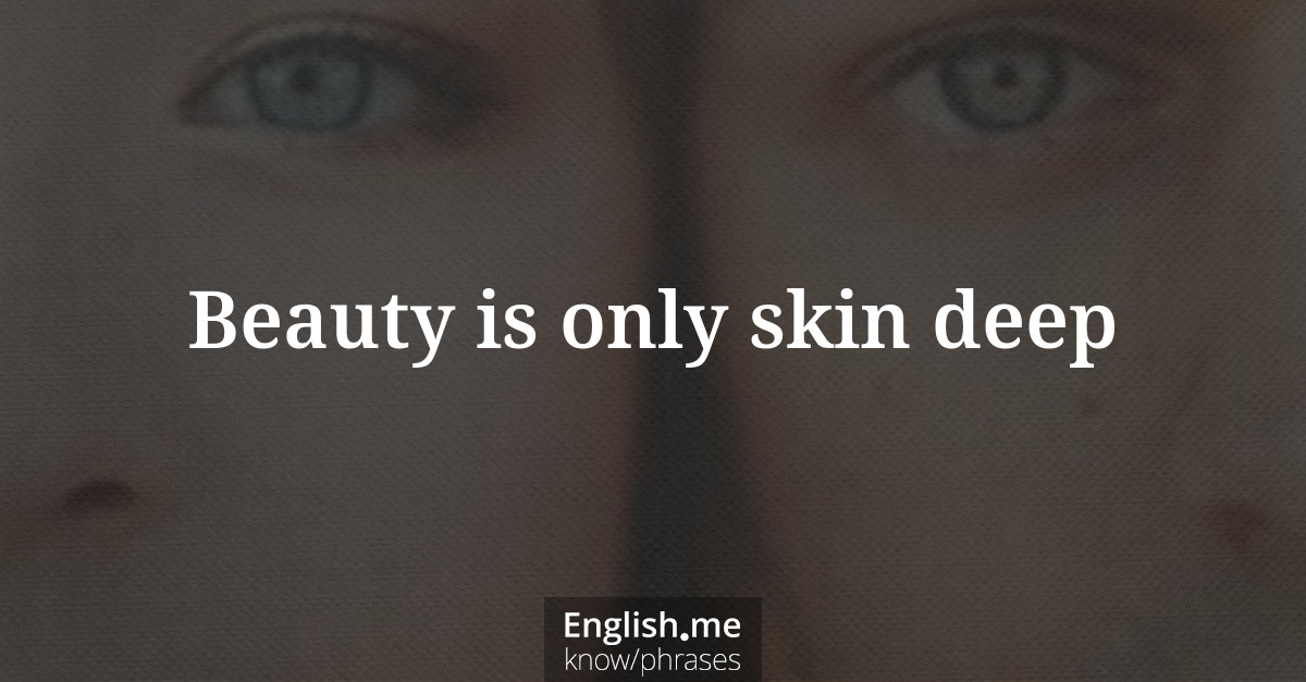 Beauty is only skin deep