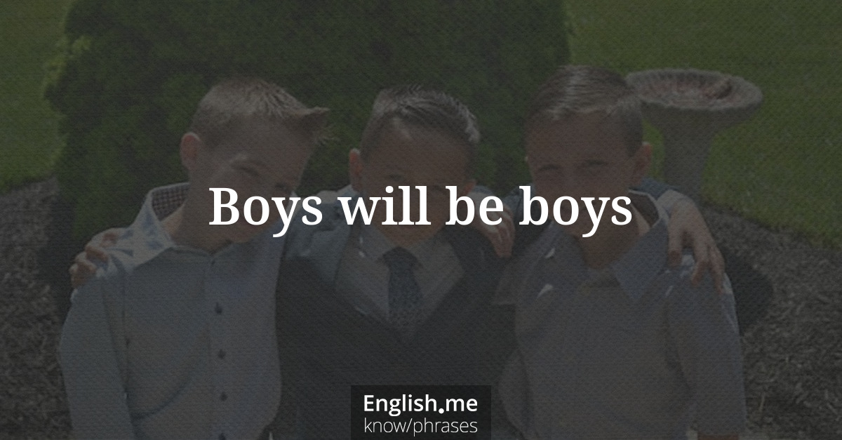 Boys will be boys