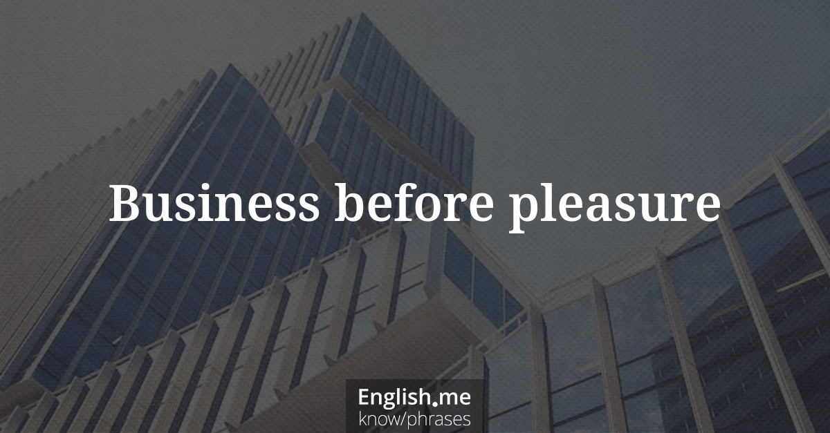 Business before pleasure