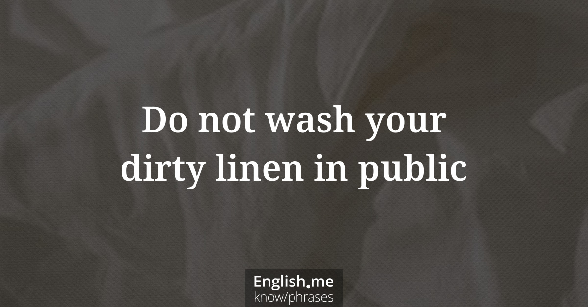 Do not wash your dirty linen in public