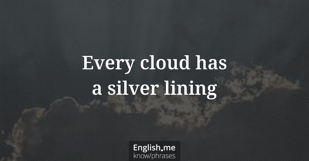 Every cloud has a silver lining