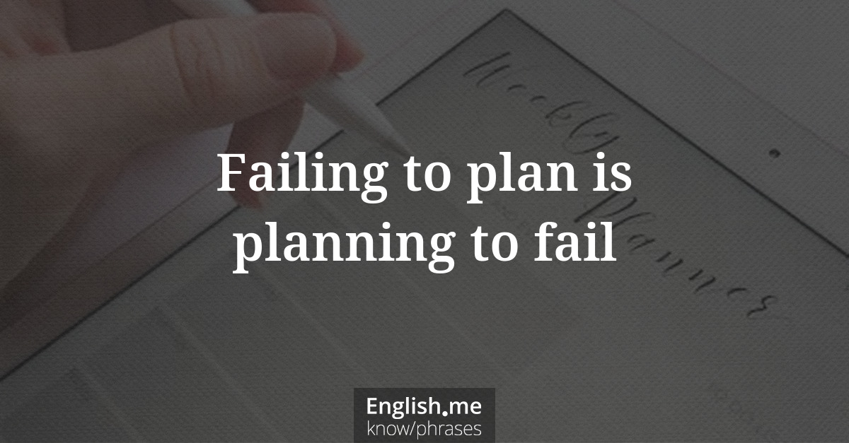 Failing to plan is planning to fail