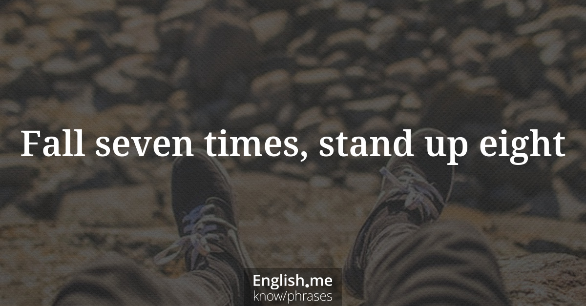 Fall seven times, stand up eight