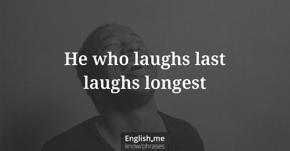 He who laughs last laughs longest